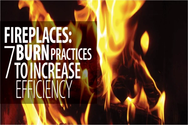 Fireplaces: 7 Burn Practices to Increase Efficiency