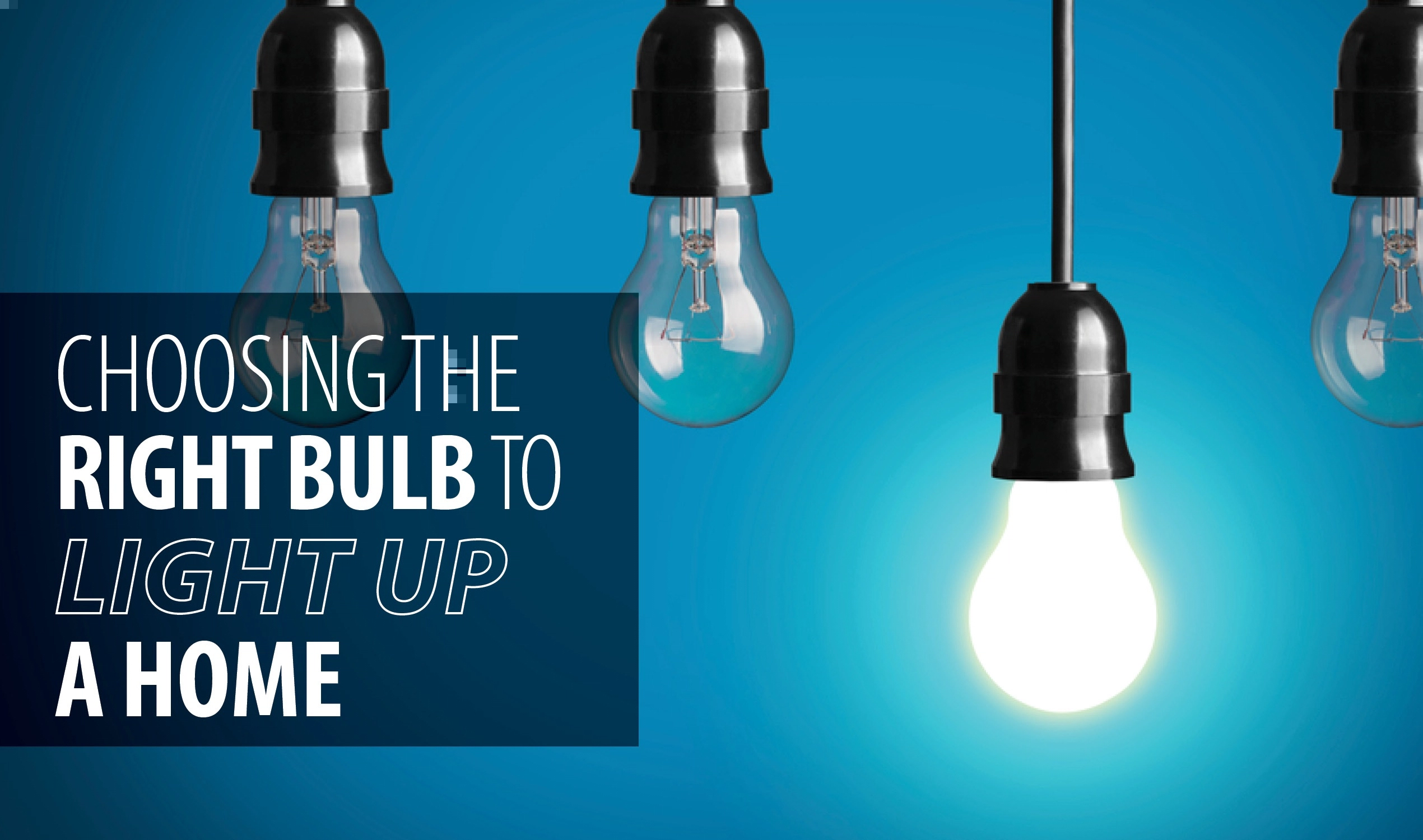 Choosing the Right Bulb to Light Up Your Home blog banner